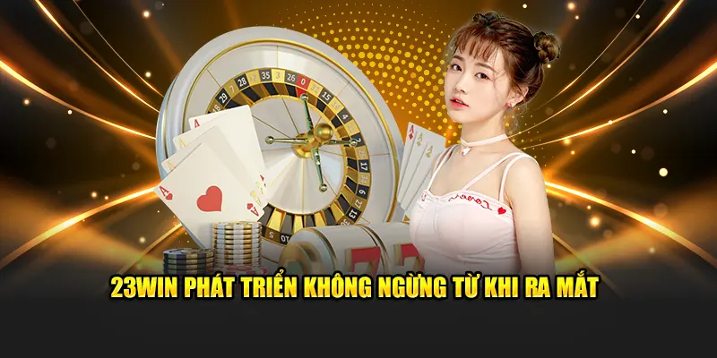 23win 5 23Win với sứ mệnh phát triển không ngừng