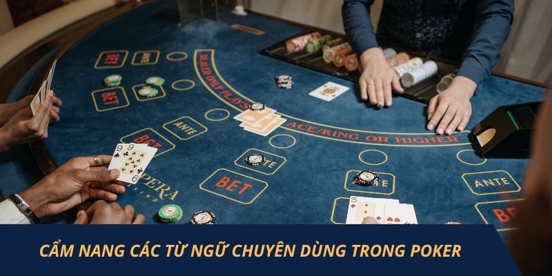Cách Chơi Poker Chuẩn Xác Và Giúp Bạn Làm Chủ Ván Bài 1 Cẩm nang các từ ngữ chuyên dùng trong poker