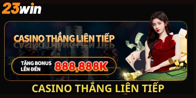 Khuyến Mãi 23WIN – Ưu Đãi Sốc Mỗi Ngày, Nhận Quà Cực Dễ 3 Khuyến mãi cho Casino vô cùng hấp dẫn