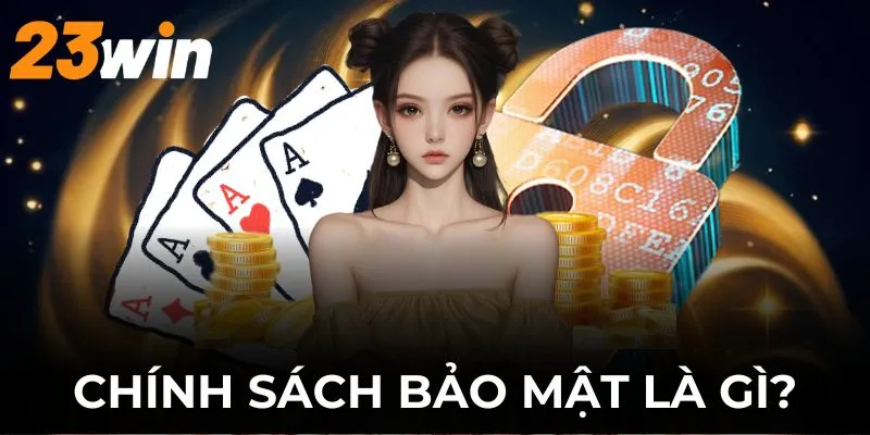 Chính Sách Bảo Mật 23WIN - Quy Tắc An Toàn Thông Tin 1 Điều khoản này sẽ giúp bạn yên tâm tham gia cá cược tại 23WIN