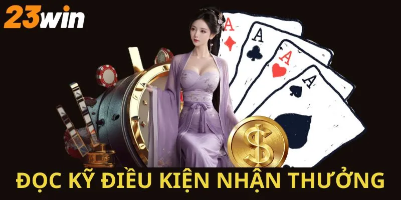 Khuyến Mãi 23WIN – Ưu Đãi Sốc Mỗi Ngày, Nhận Quà Cực Dễ 4 Đọc kỹ các điều khoản trước khi tham 1 sự kiện ưu đãi