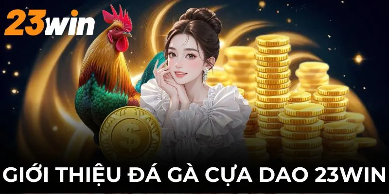 Đá Gà Cựa Dao 23WIN - Loại Hình Đặt Cược Đáng Trải Nghiệm 1 Tổng quan thông tin quan trọng cần biết về đá gà cựa dao