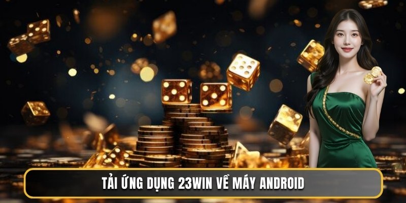 Tải App 23WIN – Chơi Mượt, Bảo Mật Tuyệt Đối Mọi Thiết Bị 2 Tải ứng dụng 23WIN về máy Android